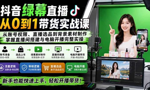 抖音绿幕直播从0到1带货实战课:从账号权限、直播选品到背景素材制作,掌握直播间搭建与电脑开播完整实操