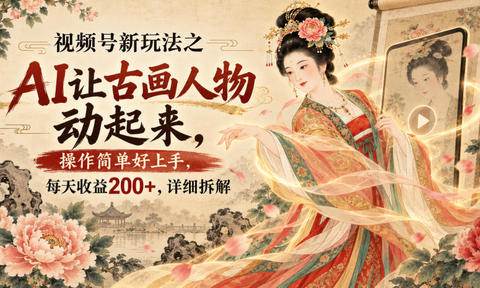 视频号新玩法之AI让古画人物动起来,操作简单好上手,每天收益200+,详细拆解