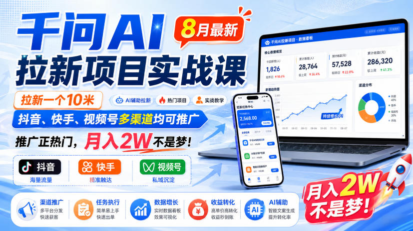 千问AI拉新项目实战课8月最新，拉新一个10米，抖音、快手、视频号多渠道均可推广，推广正热门，月入2W不是梦!（更新0908）