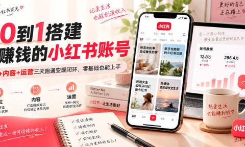 从0到1搭建能賺钱的小红书账号,定位+内容+运营三天跑通变现闭环