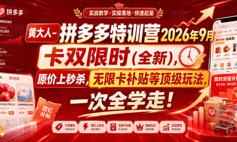 黄大人-拼多多特训营2026年9月,卡双限时(全新),原价上秒杀,无限卡补贴等顶级玩法,一次全学走!(更新0913)