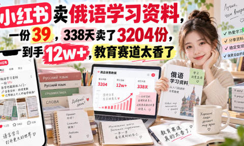 小红书卖俄语学习资料,一份39,338天卖了3204份,到手12w+,教育赛道太香了