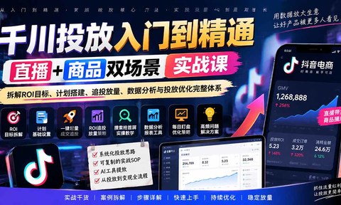 千川投放入门到精通实战课|直播+商品双场景拆解ROI目标、计划搭建、追投放量、数据分析与投放优化完整体系