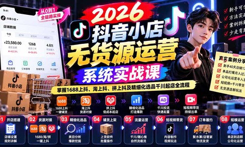 【无水印】2026抖音小店无货源运营系统实战课:掌握1688上抖、淘上抖、拼上抖及精细化选品千川起店全流程