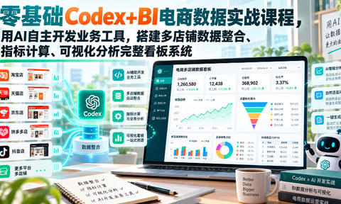 零基础Codex+BI电商数据实战课程,用AI自主开发业务工具,搭建多店铺数据整合、指标计算、可视化分析完整看板系统