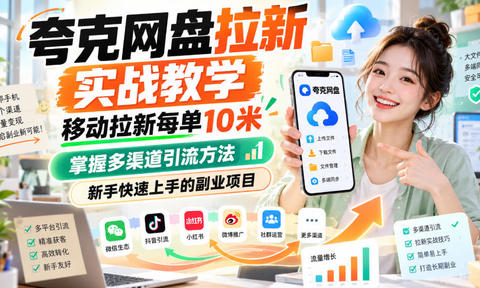夸克网盘拉新实战教学,移动拉新每单10米,掌握多渠道引流方法,新手快速上手的副业项目(更新0929)