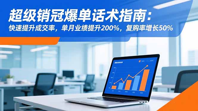 超级销冠爆单话术指南：快速提升成交率，单月业绩提升200%，复购率增长50%