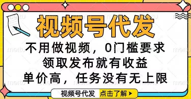 视频号代发,不用做视频,0门槛要求,领取发布就有收益,单价高,任务...